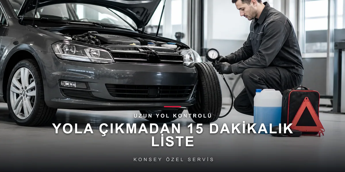 Uzun Yol Öncesi 15 Dakikalık Kontrol: Pratik Şablon