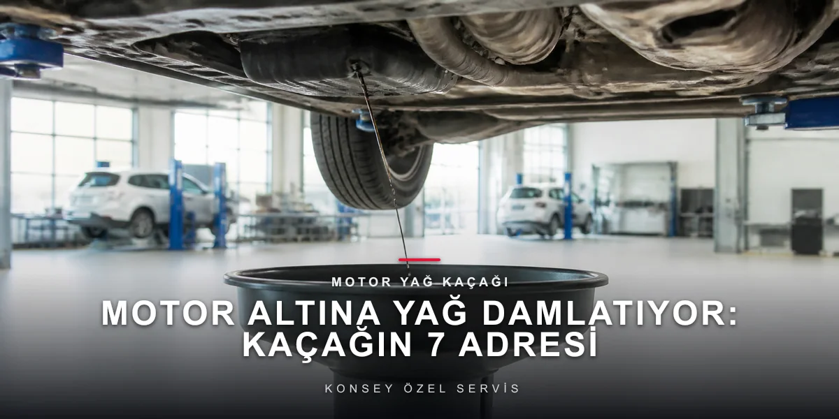 Motor Altına Yağ Damlatıyor: Kaçağın 7 Adresi