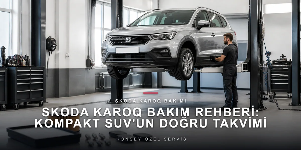 Skoda Karoq Bakım Rehberi: Kompakt SUV'un Doğru Takvimi