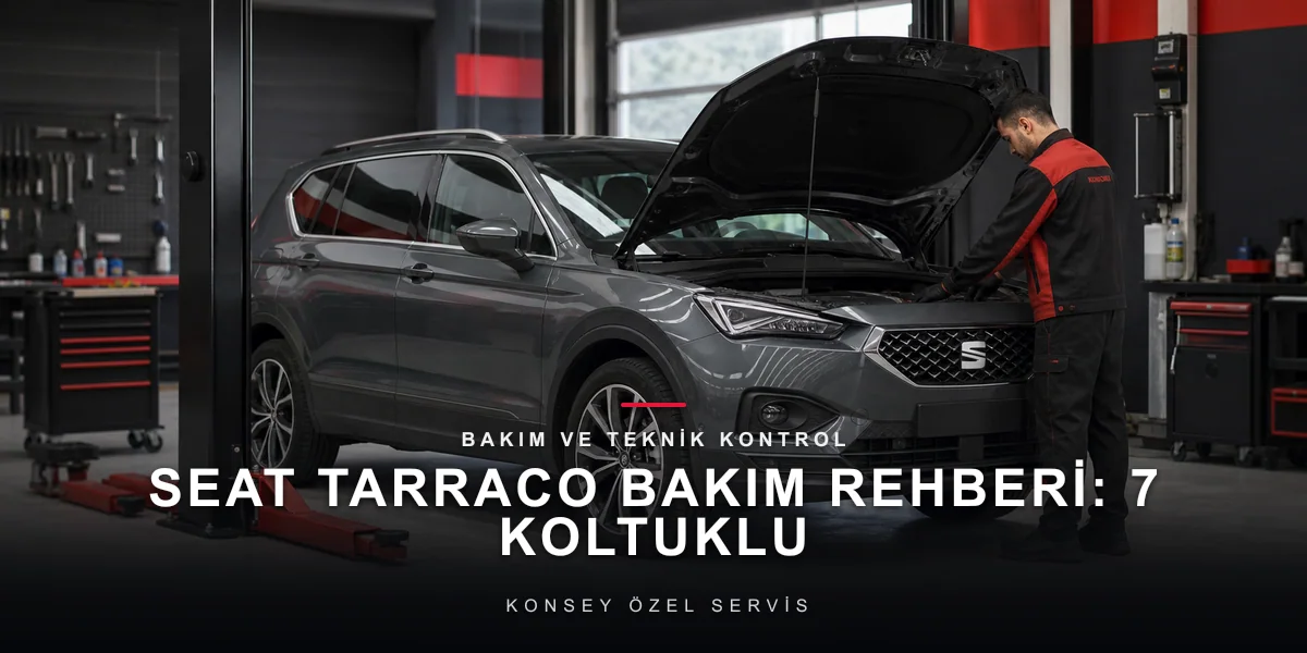 Seat Tarraco Bakım Rehberi: 7 Koltuklu VAG Formülü için Konsey Özel Servis görseli