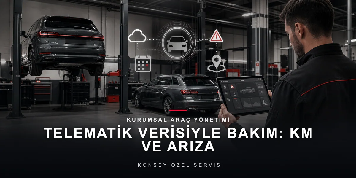Telematik Verisiyle Bakım: Km ve Arıza Kodundan Onaylı Bakım Planlaması için Konsey Özel Servis görseli