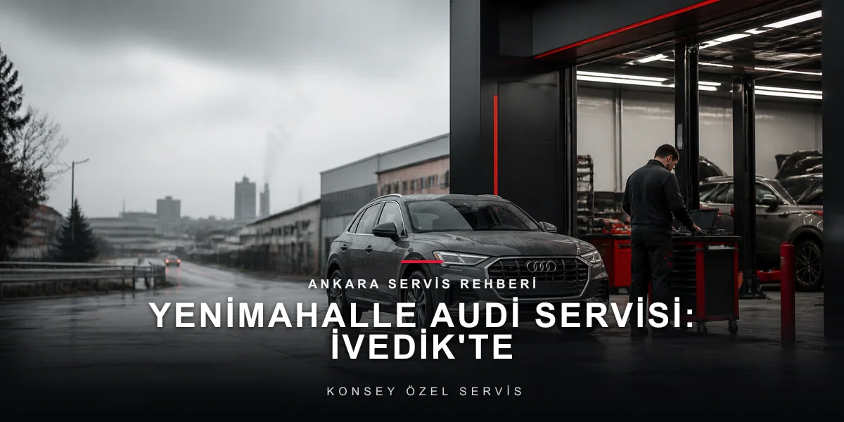Yenimahalle Audi Servisi: İvedik'te Ulaşım ve Bakım Planı için Konsey Özel Servis görseli
